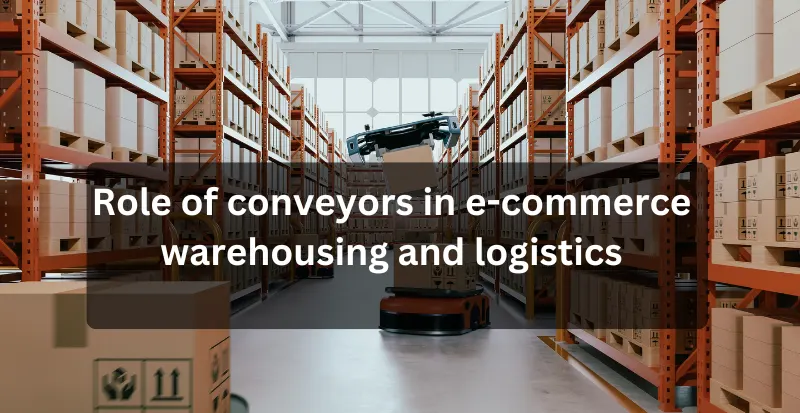 Role of conveyors in e-commerce warehousing and logistics